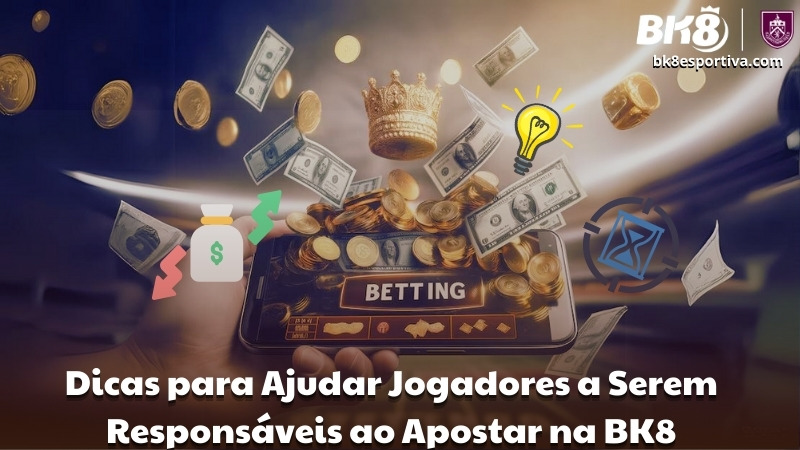 Dicas para Ajudar Jogadores a Serem Responsáveis ao Apostar na BK8