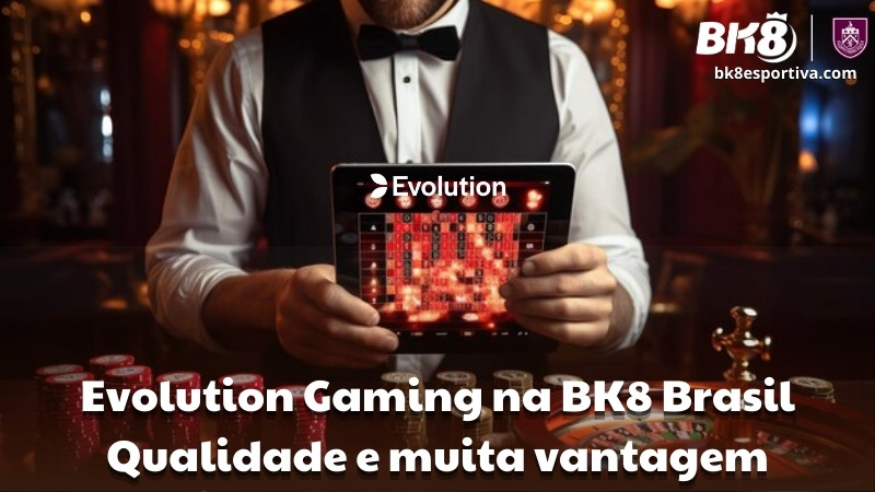 Evolution Gaming na BK8 Brasil: Qualidade e muita vantagem para todos!