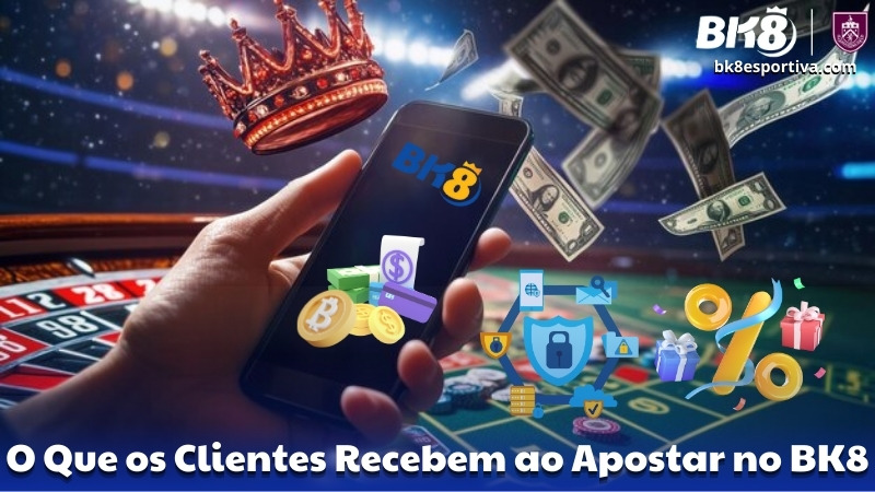 O Que os Clientes Recebem ao Apostar no BK8