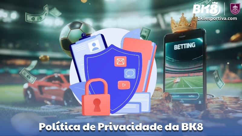 Política de Privacidade da BK8: Segurança e Transparência para Você